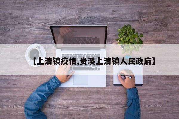 【上清镇疫情,贵溪上清镇人民政府】