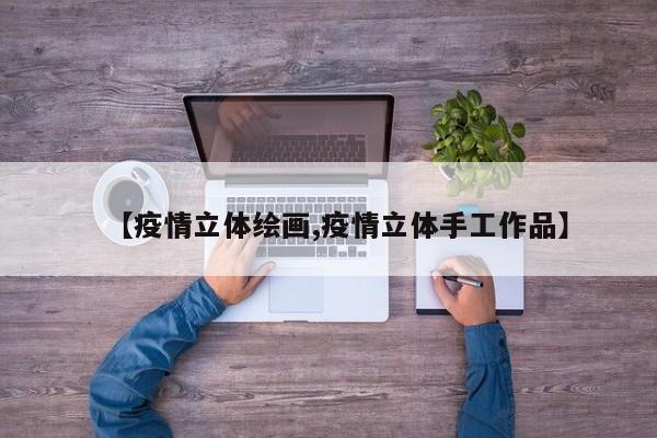 【疫情立体绘画,疫情立体手工作品】