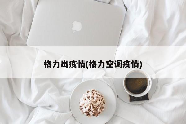 格力出疫情(格力空调疫情)