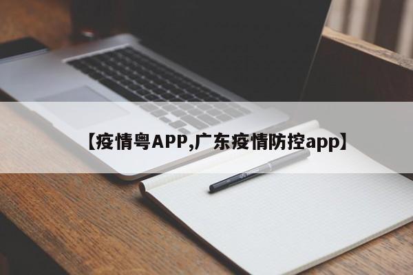 【疫情粤APP,广东疫情防控app】