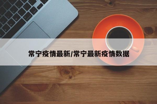 常宁疫情最新/常宁最新疫情数据
