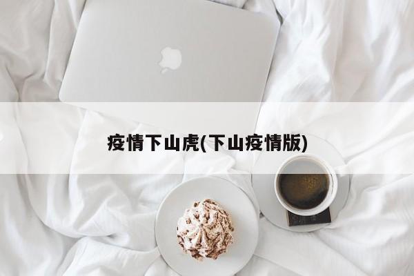 疫情下山虎(下山疫情版)