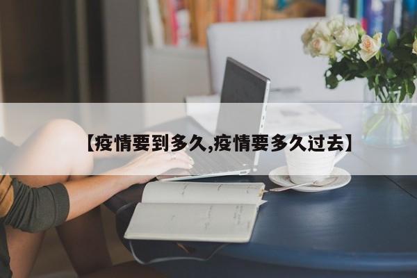 【疫情要到多久,疫情要多久过去】