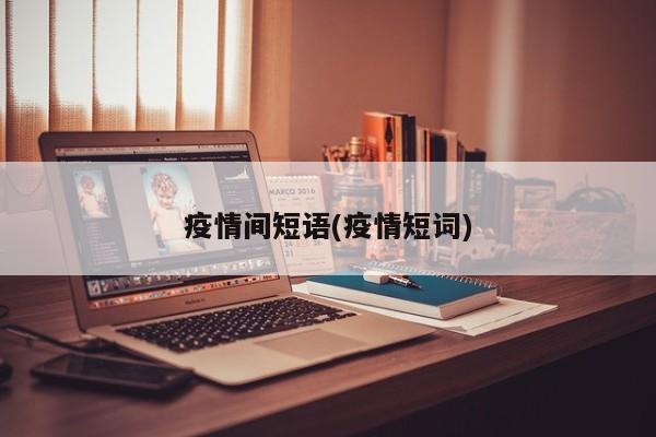 疫情间短语(疫情短词)