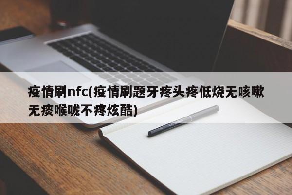 疫情刷nfc(疫情刷题牙疼头疼低烧无咳嗽无痰喉咙不疼炫酷)