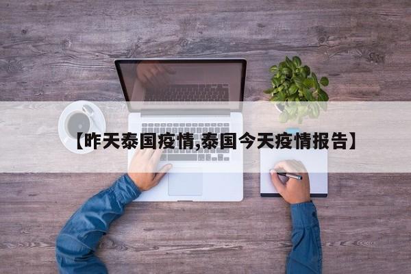 【昨天泰国疫情,泰国今天疫情报告】