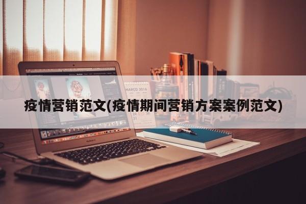疫情营销范文(疫情期间营销方案案例范文)