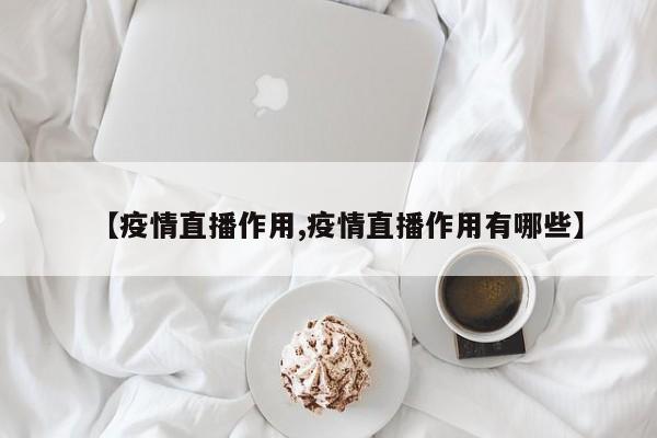 【疫情直播作用,疫情直播作用有哪些】