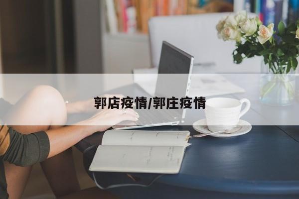 郭店疫情/郭庄疫情