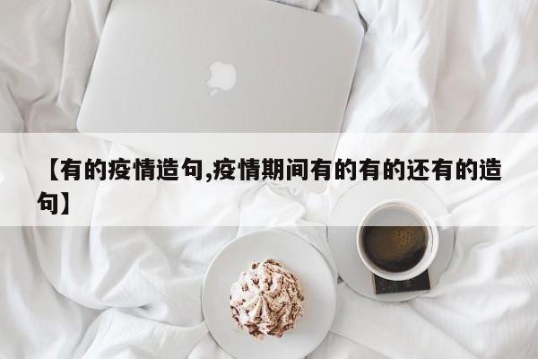 【有的疫情造句,疫情期间有的有的还有的造句】