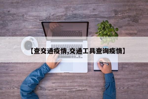 【查交通疫情,交通工具查询疫情】
